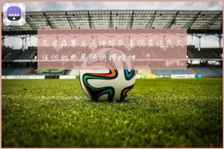 尼尔森赛后点评球队表现虽运气欠佳但始终展现拼搏精神
